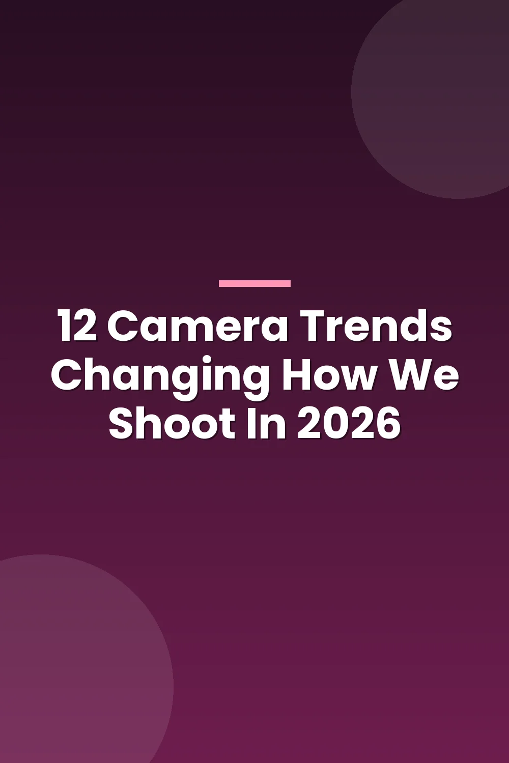 12 Camera Trends Changing How We Shoot Right Now,